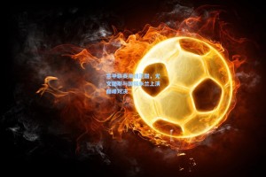 意甲联赛激战正酣，尤文图斯与国际米兰上演巅峰对决