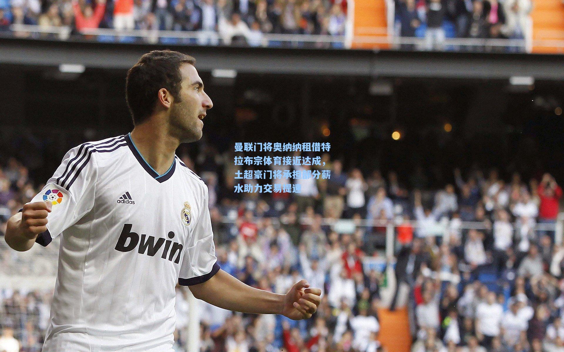 曼联门将奥纳纳租借特拉布宗体育接近达成，土超豪门将承担部分薪水助力交易提速