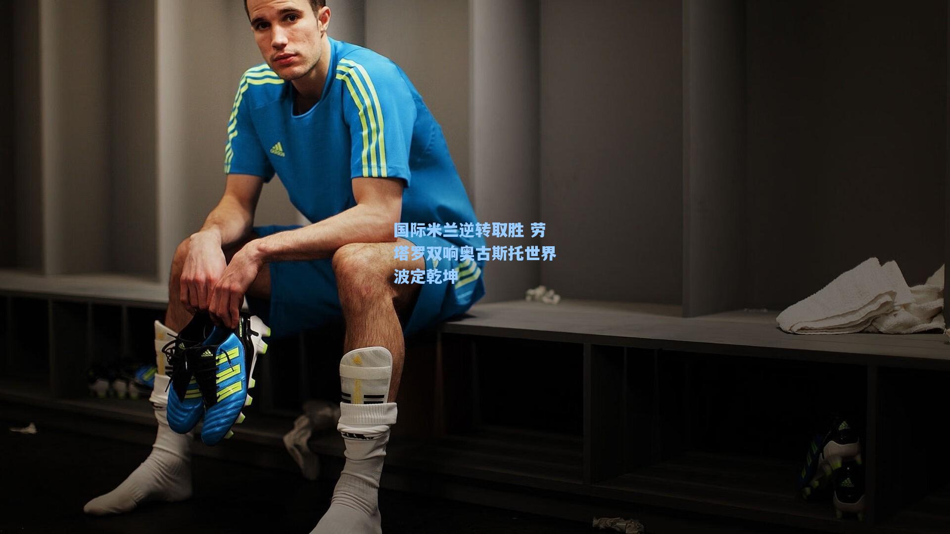 国际米兰逆转取胜 劳塔罗双响奥古斯托世界波定乾坤