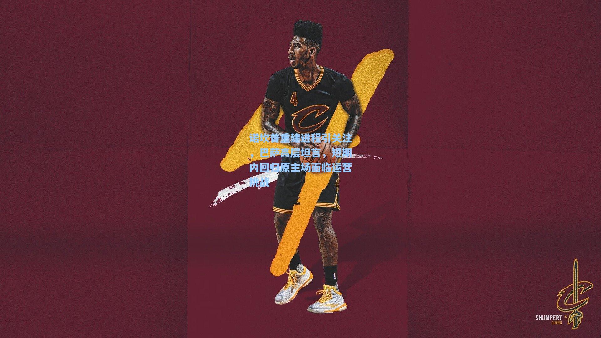 诺坎普重建进程引关注,巴萨高层坦言,短期内回归原主场面临运营挑战