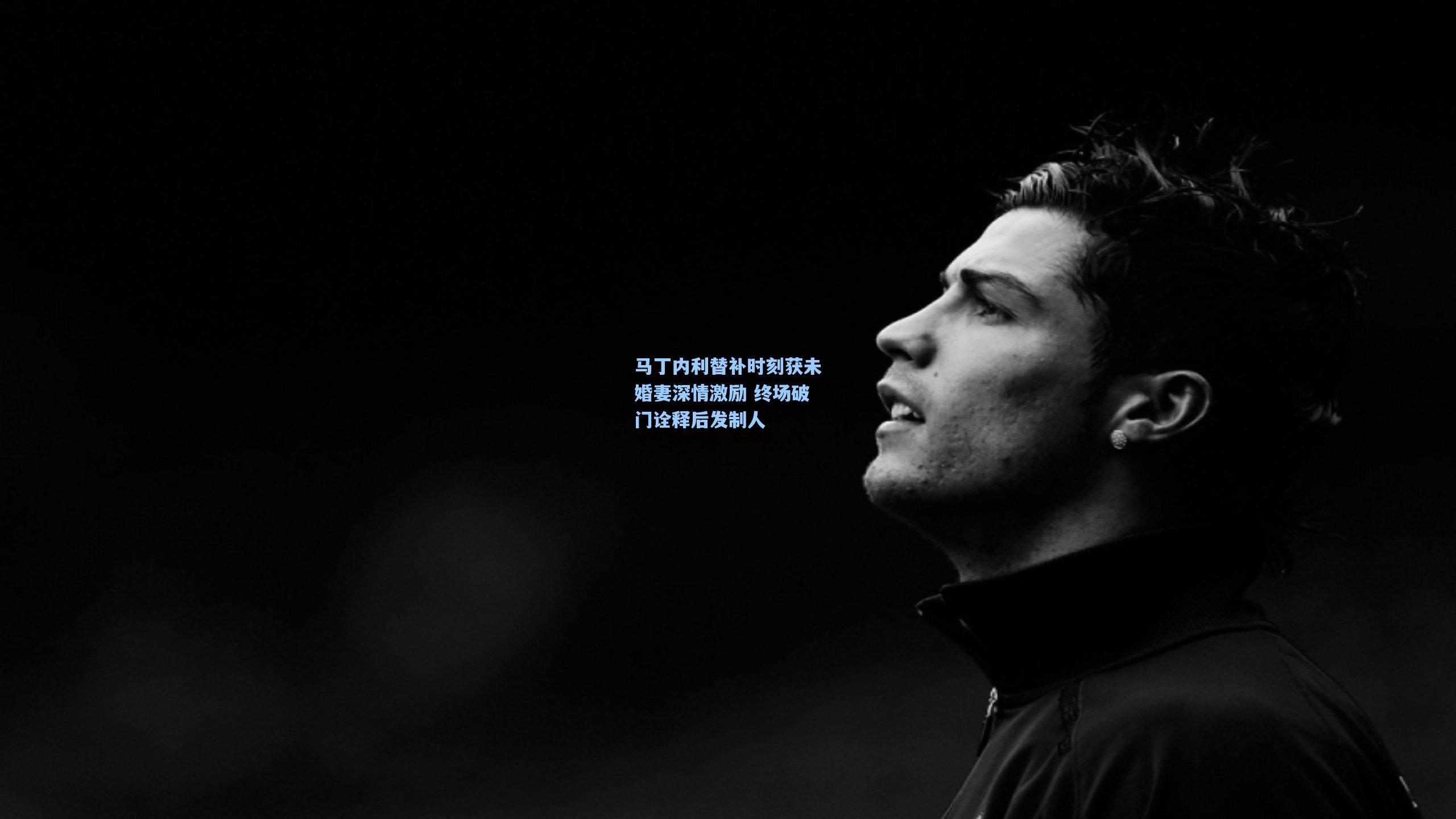 马丁内利替补时刻获未婚妻深情激励 终场破门诠释后发制人