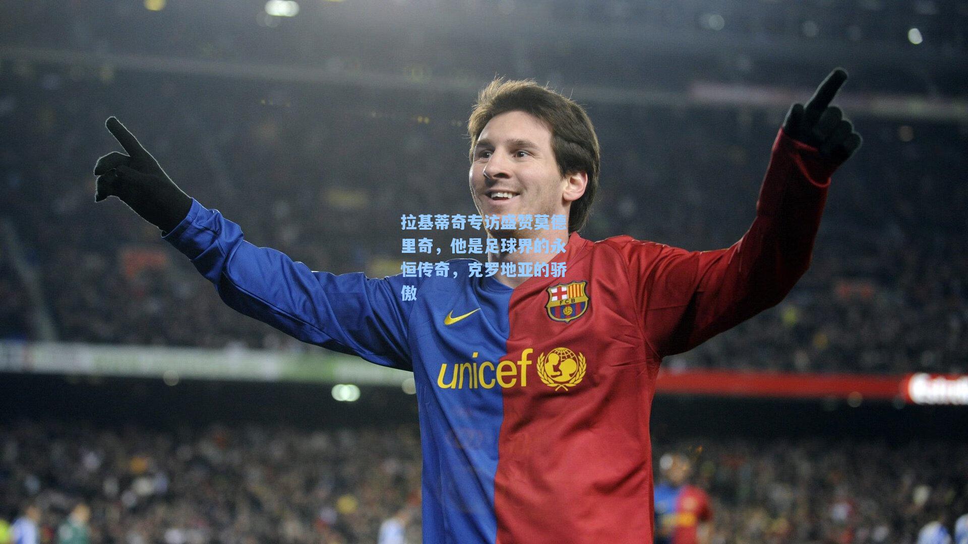 拉基蒂奇专访盛赞莫德里奇，他是足球界的永恒传奇，克罗地亚的骄傲