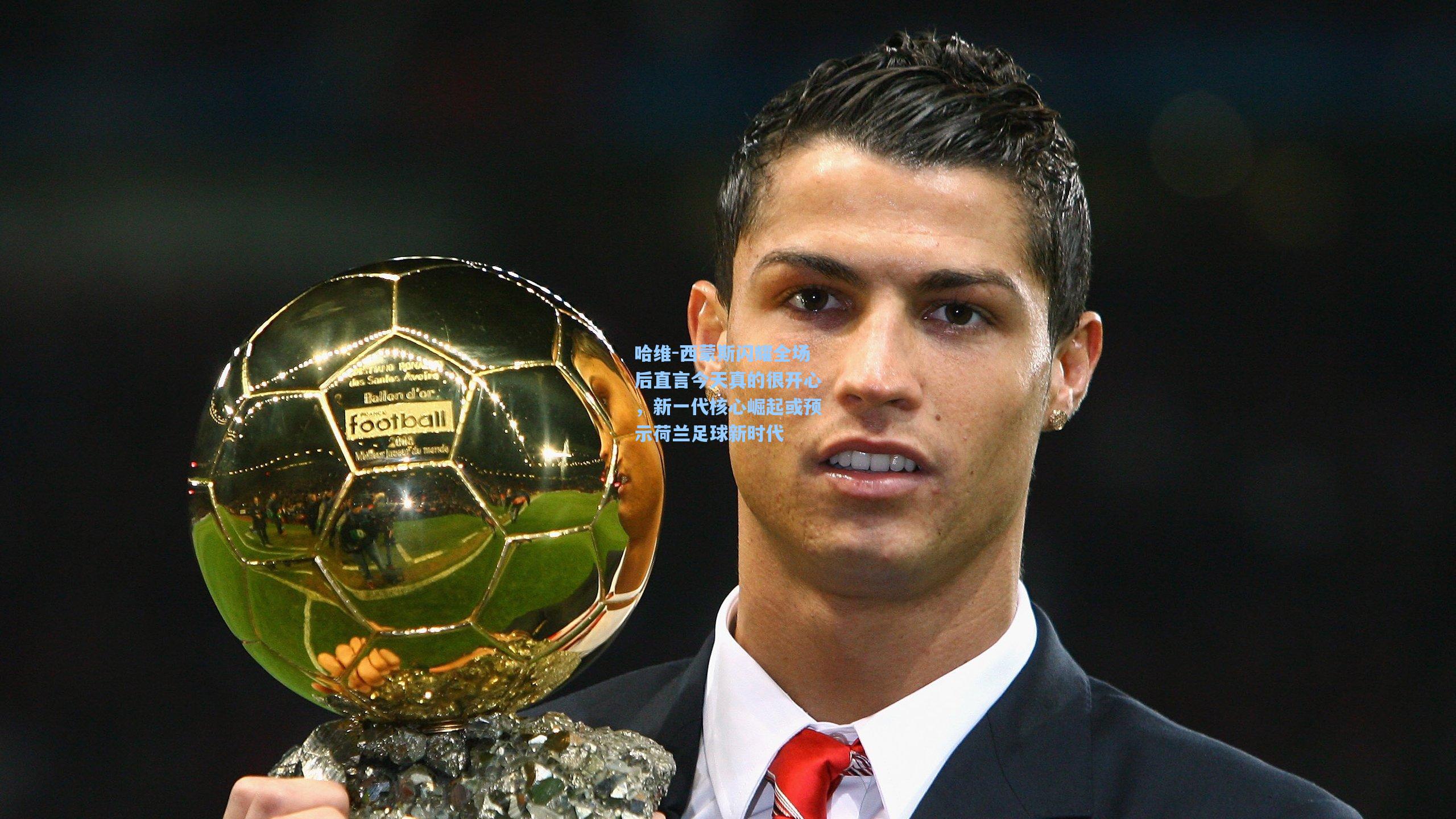 哈维-西蒙斯闪耀全场后直言今天真的很开心，新一代核心崛起或预示荷兰足球新时代