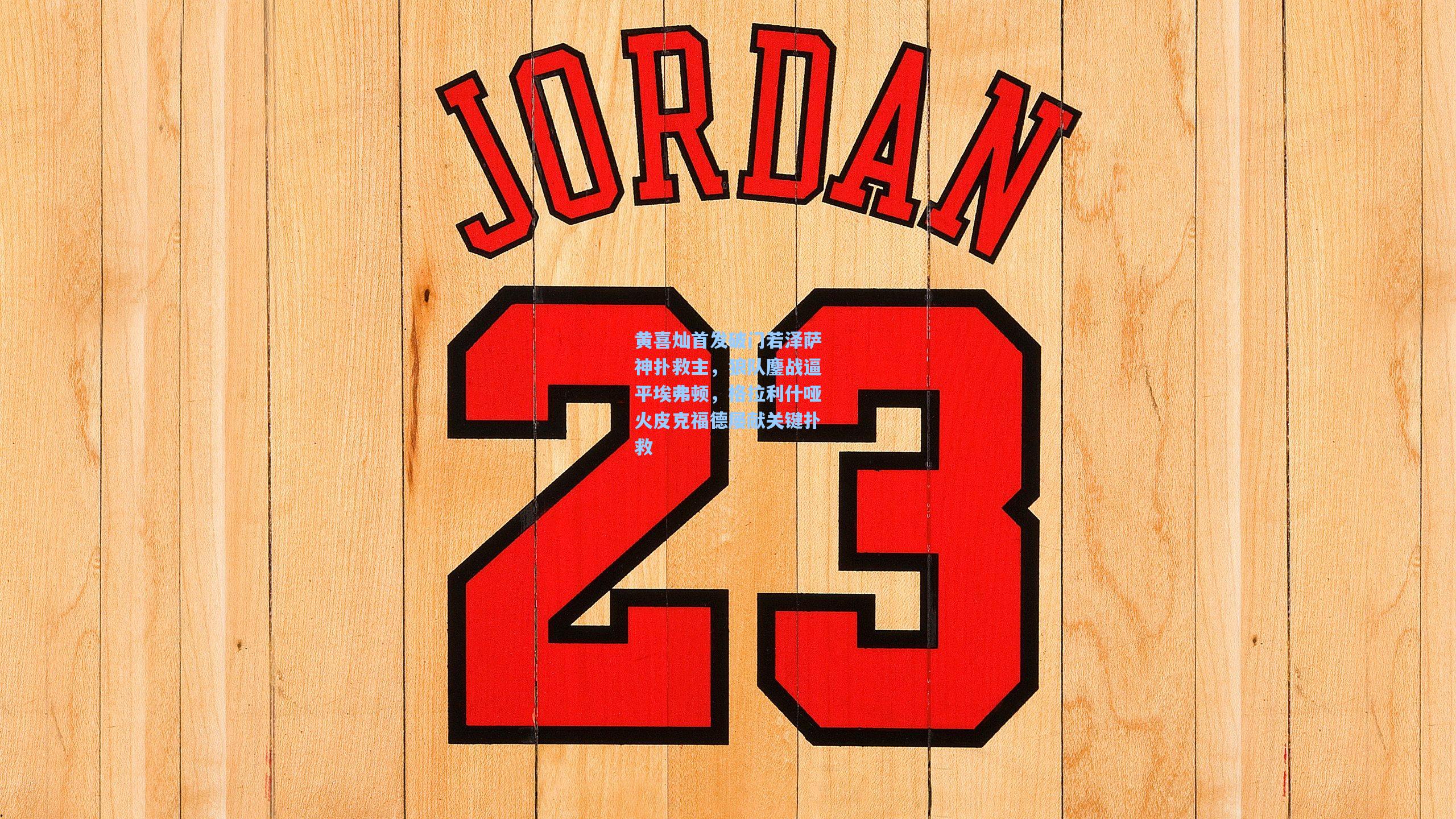 黄喜灿首发破门若泽萨神扑救主,狼队鏖战逼平埃弗顿,格拉利什哑火皮克福德屡献关键扑救